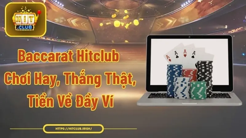 Baccarat Hitclub - Chơi Hay, Thắng Thật, Tiền Về Đầy Ví