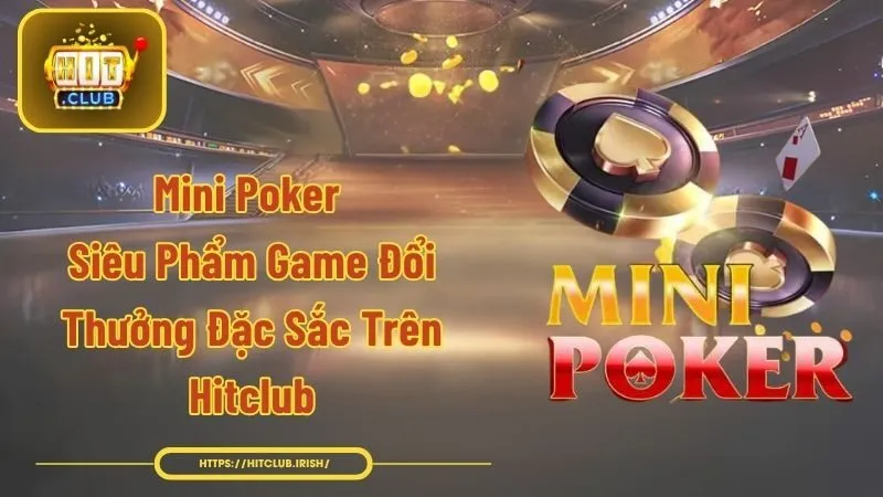 Mini Poker - Siêu Phẩm Game Đổi Thưởng Đặc Sắc Trên Hitclub