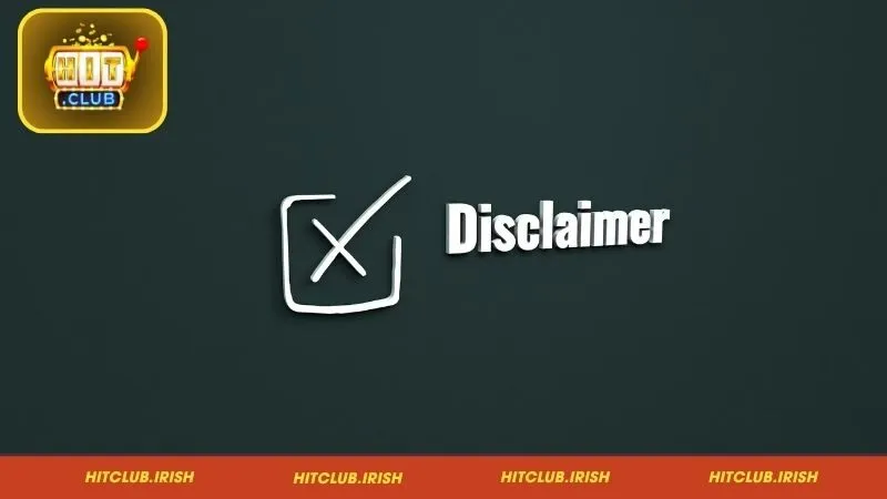 Sơ lược về chính sách miễn trừ trách nhiệm tại Hitclub