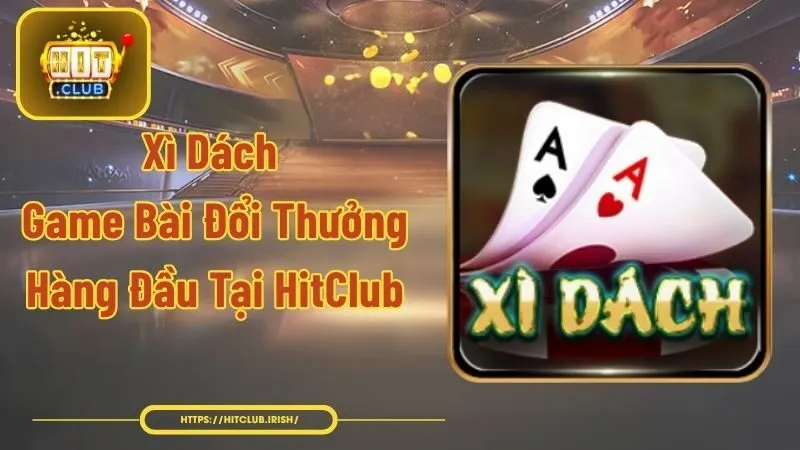 Xì Dách - Game Bài Đổi Thưởng Hàng Đầu Tại HitClub